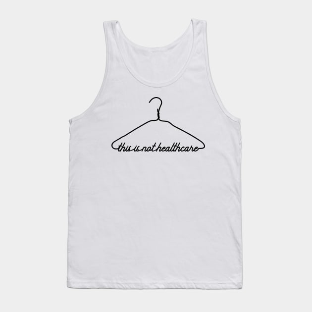 This Coat Hanger Is Not Healthcare. My Body My Choice. Tank Top by YourGoods